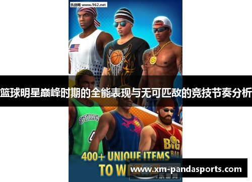 篮球明星巅峰时期的全能表现与无可匹敌的竞技节奏分析