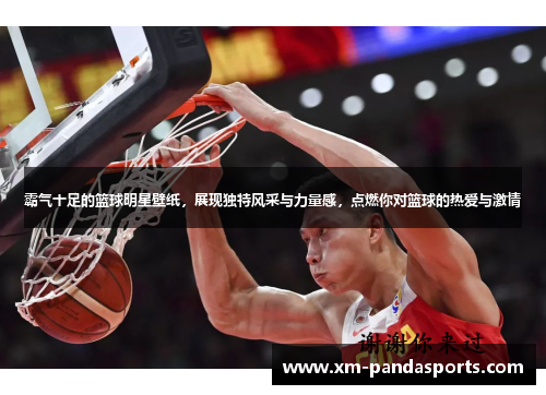 霸气十足的篮球明星壁纸，展现独特风采与力量感，点燃你对篮球的热爱与激情